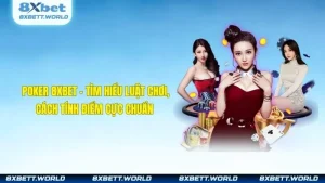Poker 8XBET - Tìm Hiểu Luật Chơi, Cách Tính Điểm Cực Chuẩn